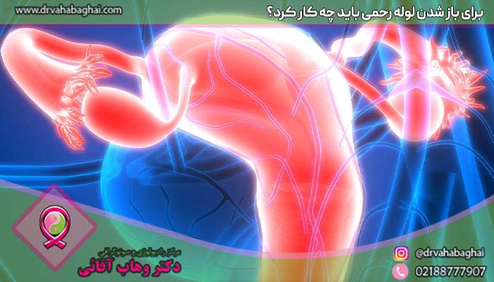 برای باز شدن لوله رحم باید چه کار کرد